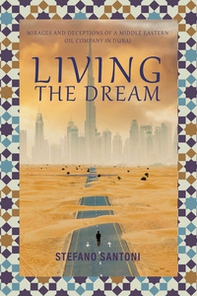 Living the dream. Mirages and deceptions of a middle eastern oil company in Dubai - Librerie.coop