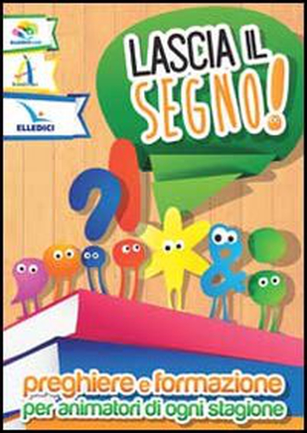 Lascia il segno! Preghiere e formazione per animatori di ogni stagione - Librerie.coop Lascia il segno! Preghiere e formazione per animatori di ogni stagione - Librerie.coop