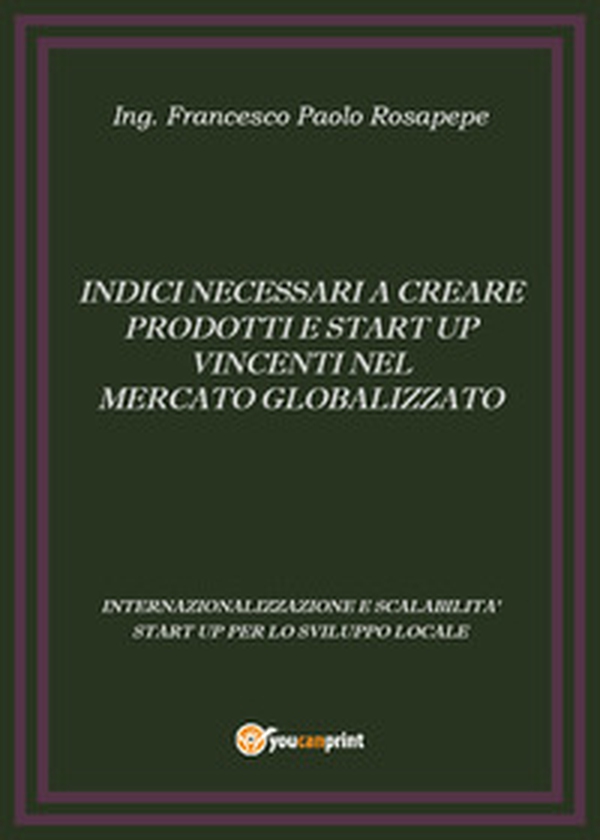 Indici necessari a creare prodotti e start up vincenti nel mercato globalizzato - Librerie.coop Indici necessari a creare prodotti e start up vincenti nel mercato globalizzato - Librerie.coop