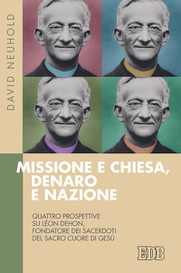 Missione e Chiesa, denaro e nazione. Quattro prospettive su Léon Dehon, fondatore dei Sacerdoti del Sacro Cuore di Gesù - Librerie.coop Missione e Chiesa, denaro e nazione. Quattro prospettive su Léon Dehon, fondatore dei Sacerdoti del Sacro Cuore di Gesù - Librerie.coop
