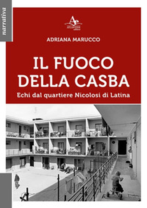 Il fuoco della Casba. Echi dal quartiere Nicolosi di Latina - Librerie.coop Il fuoco della Casba. Echi dal quartiere Nicolosi di Latina - Librerie.coop