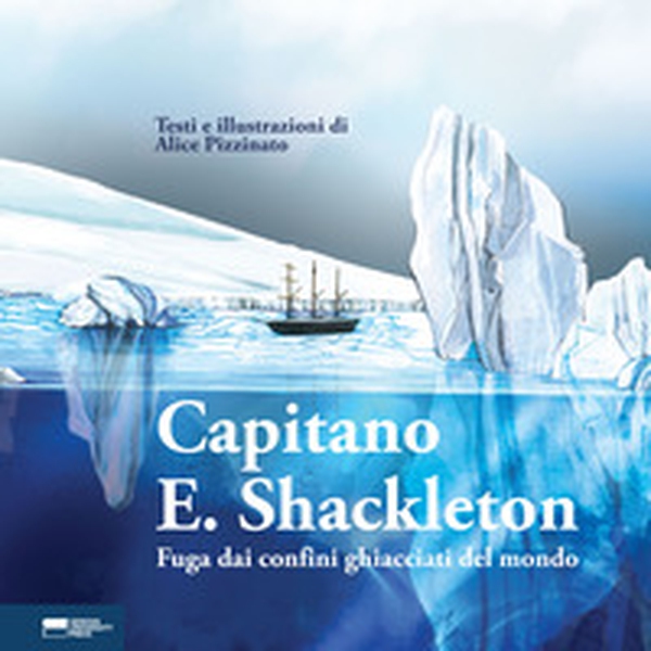 Capitano E. Shackleton. Fuga dai confini ghiacciati del mondo - Librerie.coop Capitano E. Shackleton. Fuga dai confini ghiacciati del mondo - Librerie.coop