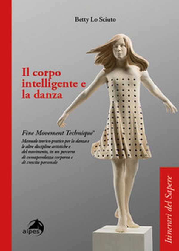 Il corpo intelligente e la danza. Fine Movement Technique®. Manuale teorico-pratico per la danza e le altre discipline artistiche e del movimento, in un percorso di consapevolezza corporea e di crescita personale - Librerie.coop Il corpo intelligente e la danza. Fine Movement Technique®. Manuale teorico-pratico per la danza e le altre discipline artistiche e del movimento, in un percorso di consapevolezza corporea e di crescita personale - Librerie.coop
