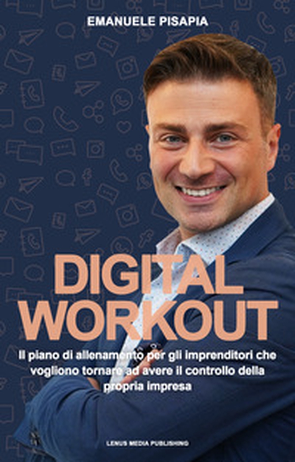 Digital Workout. Il piano di allenamento per imprenditori che vogliono riprendere il controllo della propria azienda - Librerie.coop Digital Workout. Il piano di allenamento per imprenditori che vogliono riprendere il controllo della propria azienda - Librerie.coop