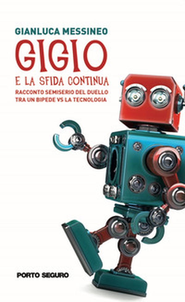 Gigio. E la sfida continua. Racconto semiserio del duello tra un bipede vs la tecnologia - Librerie.coop Gigio. E la sfida continua. Racconto semiserio del duello tra un bipede vs la tecnologia - Librerie.coop