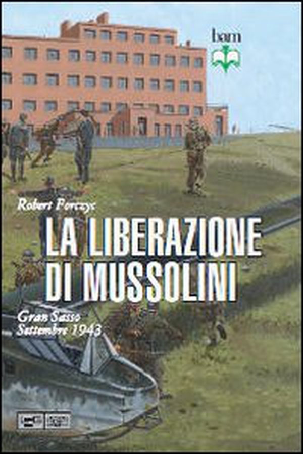 La liberazione di Mussolini. Gran Sasso. Settembre 1943 - Librerie.coop La liberazione di Mussolini. Gran Sasso. Settembre 1943 - Librerie.coop