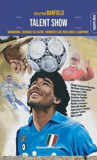 Talent show. Maradona, Schumi e gli altri. I momenti che rivelano il campione - Librerie.coop