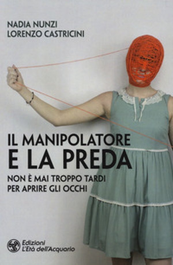 Il manipolatore e la preda. Non è mai troppo tardi per aprire gli occhi - Librerie.coop Il manipolatore e la preda. Non è mai troppo tardi per aprire gli occhi - Librerie.coop