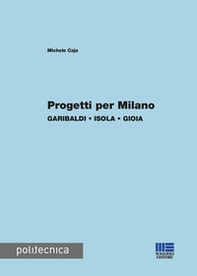 Progetti per Milano. Garibaldi, Isola, Gioia - Librerie.coop