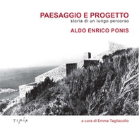 Paesaggio e progetto. Storia di un lungo percorso. Aldo Enrico Ponis - Librerie.coop