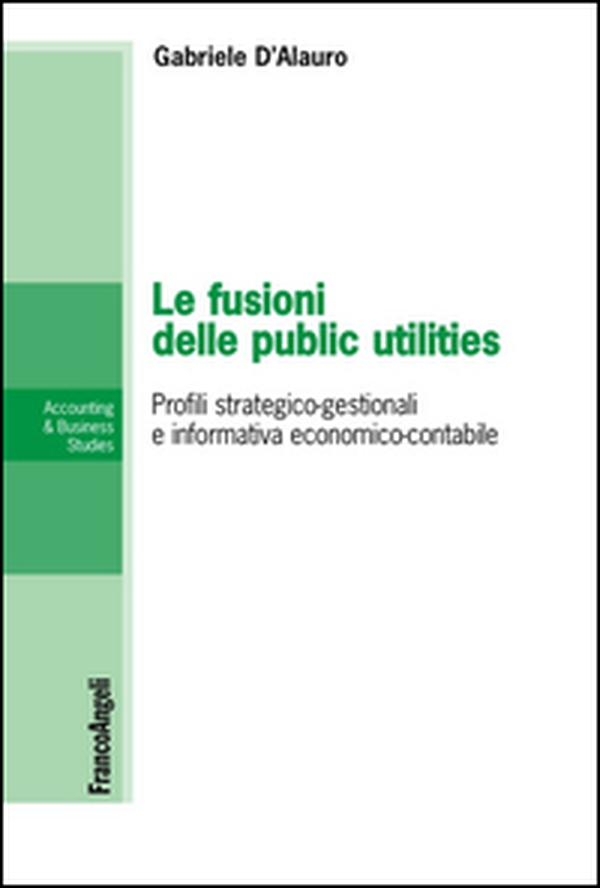 Le fusioni delle public utilities. Profili strategico-gestionali e informativa economico-contabile - Librerie.coop Le fusioni delle public utilities. Profili strategico-gestionali e informativa economico-contabile - Librerie.coop