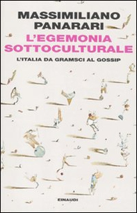 L'egemonia sottoculturale. L'italia da Gramsci al gossip - Librerie.coop