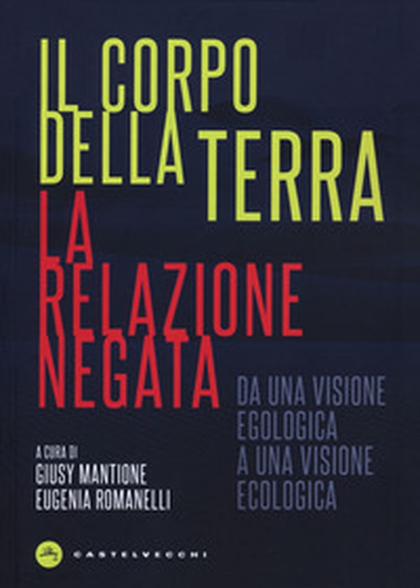 Il corpo della terra. La relazione negata. Da una visione egologica a una visione ecologica - Librerie.coop Il corpo della terra. La relazione negata. Da una visione egologica a una visione ecologica - Librerie.coop