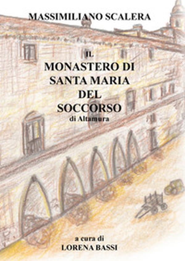 Il Monastero di Santa Maria del Soccorso di Altamura - Librerie.coop Il Monastero di Santa Maria del Soccorso di Altamura - Librerie.coop
