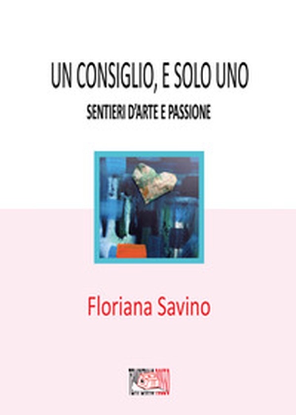 Un consiglio, e solo uno. Sentieri d'arte e passione - Librerie.coop Un consiglio, e solo uno. Sentieri d'arte e passione - Librerie.coop