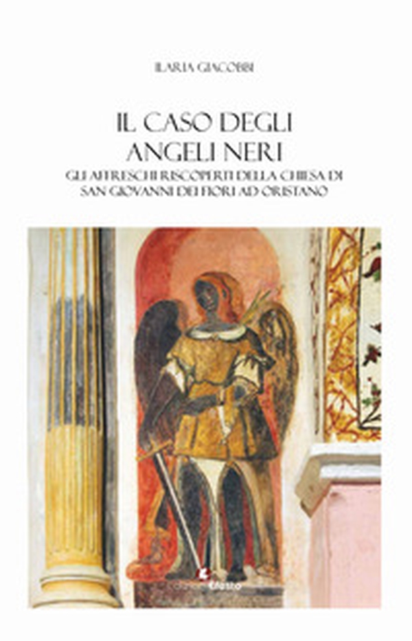 Il caso degli angeli neri. Gli affreschi riscoperti della Chiesa di San Giovanni dei Fiori ad Oristano - Librerie.coop Il caso degli angeli neri. Gli affreschi riscoperti della Chiesa di San Giovanni dei Fiori ad Oristano - Librerie.coop