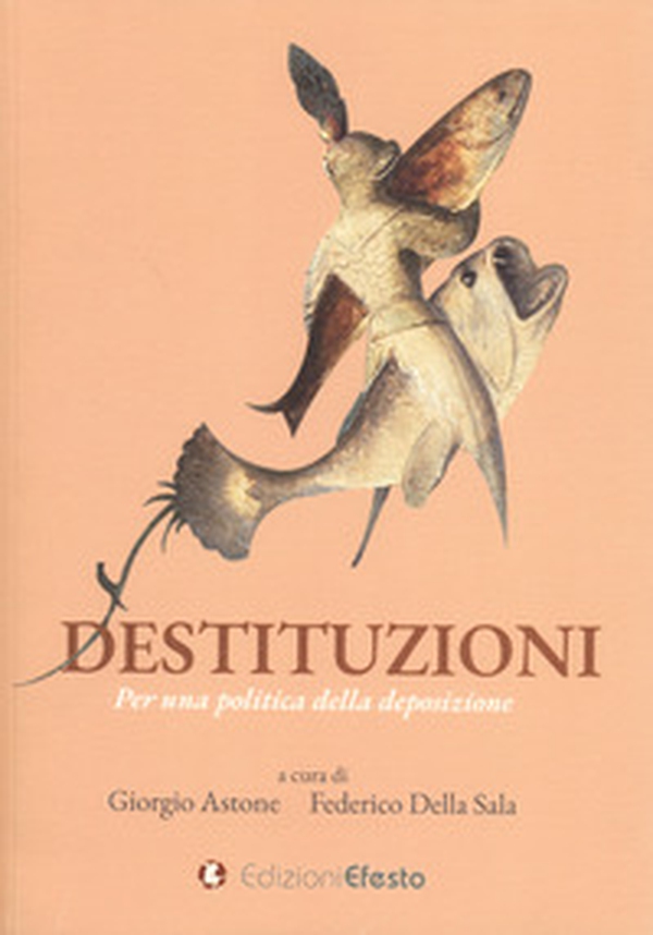 Destituzioni. Per una politica della deposizione - Librerie.coop Destituzioni. Per una politica della deposizione - Librerie.coop