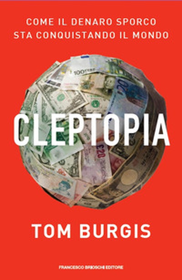 Cleptopia. Come il denaro sporco sta conquistando il mondo - Librerie.coop Cleptopia. Come il denaro sporco sta conquistando il mondo - Librerie.coop