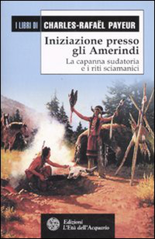 Iniziazione presso gli amerindi. La capanna sudatoria e i riti sciamanici - Librerie.coop Iniziazione presso gli amerindi. La capanna sudatoria e i riti sciamanici - Librerie.coop