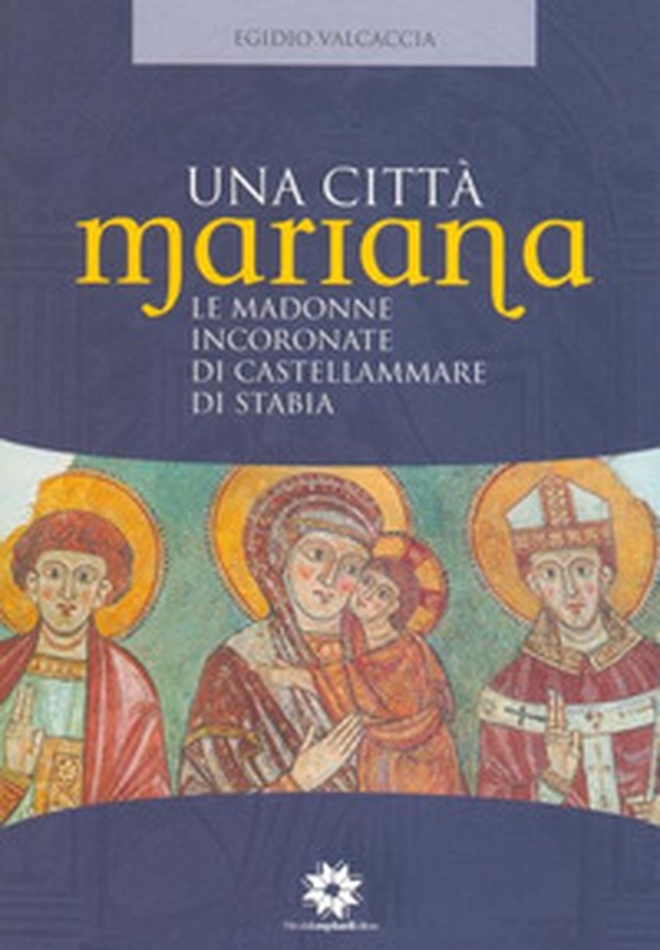 Una città Mariana. Le madonne incoronate di Castellammare di Stabia - Librerie.coop Una città Mariana. Le madonne incoronate di Castellammare di Stabia - Librerie.coop