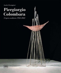 Piergiorgio Colombara. L'opera scultorea 1982-2022 - Librerie.coop