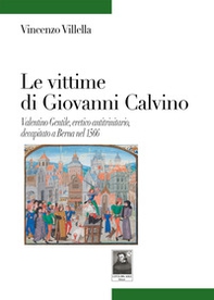 Le vittime di Giovanni Calvino. Valentino Gentile, eretico antitrinitario, decapitato a Berna nel 1566 - Librerie.coop