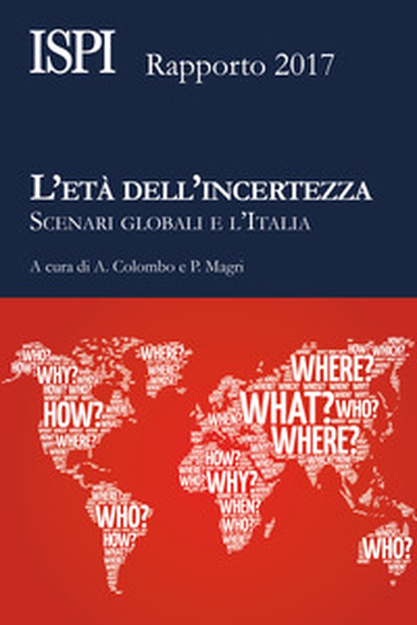 L'età dell'incertezza. Scenari globali e l'Italia. Rapporto ISPI 2017 - Librerie.coop L'età dell'incertezza. Scenari globali e l'Italia. Rapporto ISPI 2017 - Librerie.coop