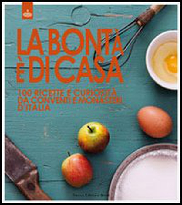 La bontà è di casa. 100 ricette e curiosità da conventi e monasteri d'Italia - Librerie.coop La bontà è di casa. 100 ricette e curiosità da conventi e monasteri d'Italia - Librerie.coop