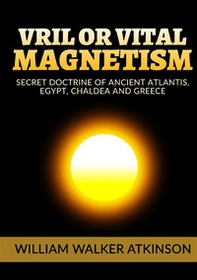 Vril or vital magnetism. Secret doctrine of ancient atlantis, Egypt, Chaldea and Greece - Librerie.coop
