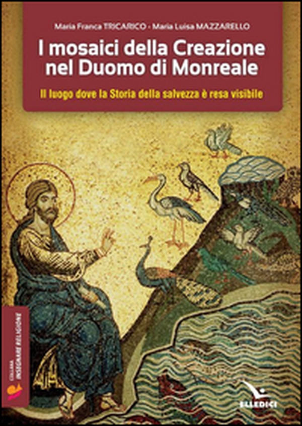I mosaici della creazione nel Duomo di Monreale. Il «luogo» dove la storia della salvezza è resa visibile - Librerie.coop I mosaici della creazione nel Duomo di Monreale. Il «luogo» dove la storia della salvezza è resa visibile - Librerie.coop