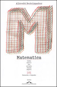 Matematica. Tutto quello che avreste voluto sapere. 101 domande e risposte - Librerie.coop