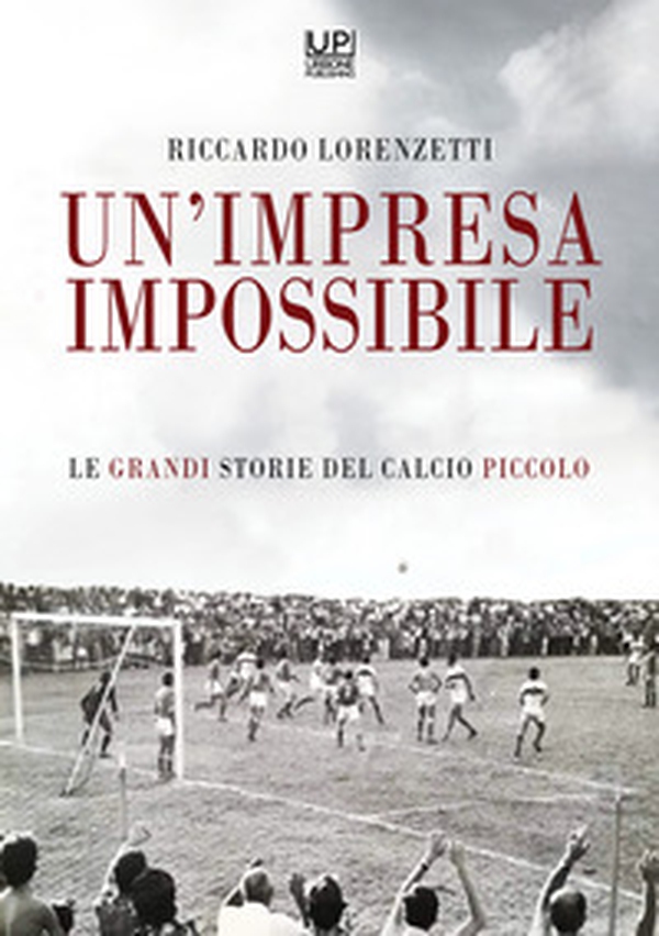Un'impresa impossibile. Le grandi storie di un calcio piccolo - Librerie.coop Un'impresa impossibile. Le grandi storie di un calcio piccolo - Librerie.coop