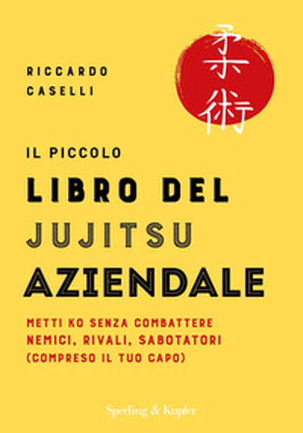 Il piccolo libro del Jujitsu aziendale. Metti ko senza combattere nemici, rivali, sabotatori (compreso il tuo capo) - Librerie.coop Il piccolo libro del Jujitsu aziendale. Metti ko senza combattere nemici, rivali, sabotatori (compreso il tuo capo) - Librerie.coop