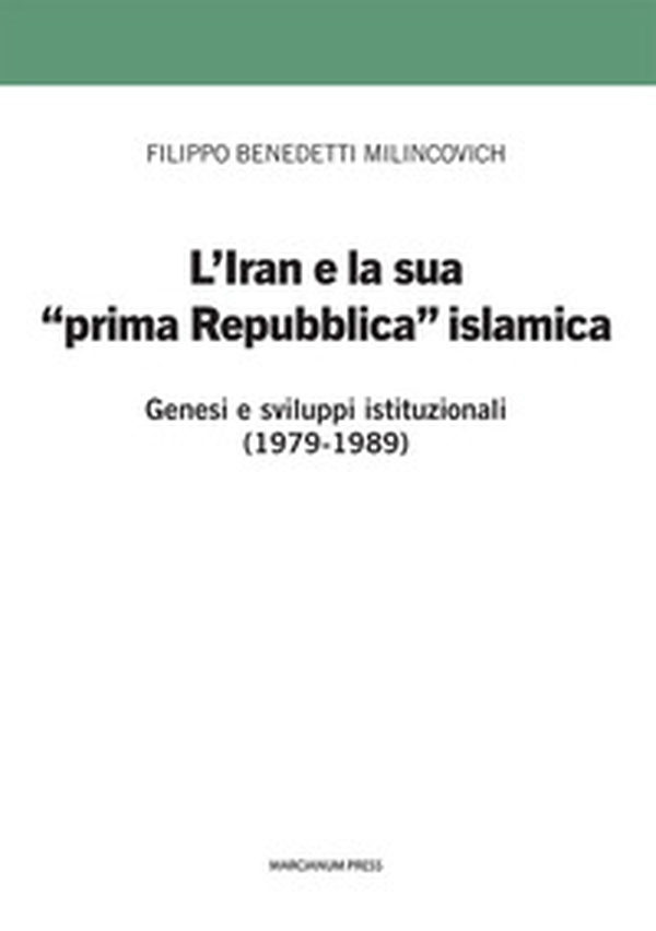 L'Iran e la sua prima «prima Repubblica» islamica. Genesi e sviluppi istituzionali (1979-1989) - Librerie.coop L'Iran e la sua prima «prima Repubblica» islamica. Genesi e sviluppi istituzionali (1979-1989) - Librerie.coop