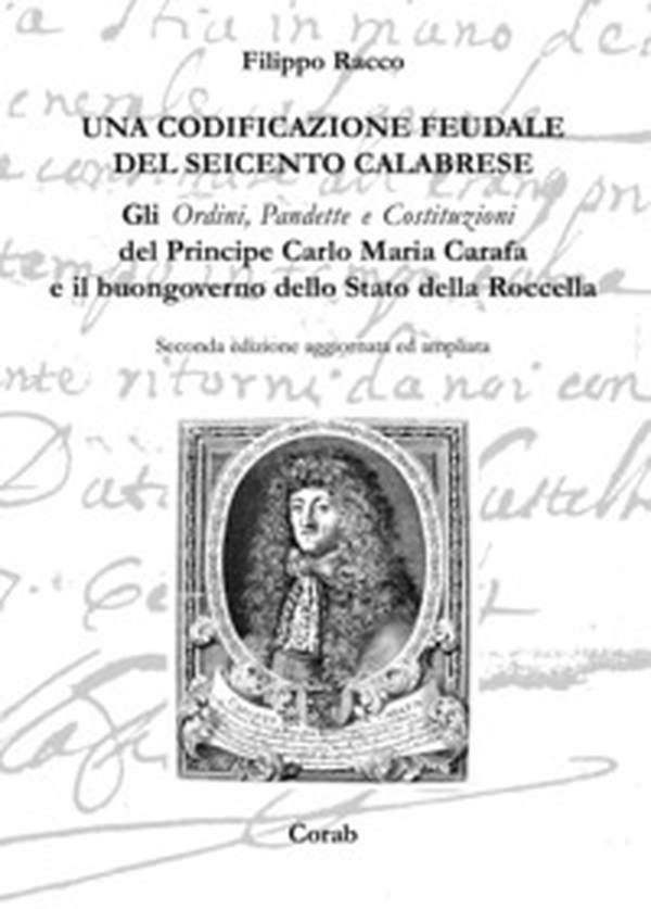 Una codificazione feudale del Seicento calabrese. Gli ordini, pandette e costituzioni del principe Carlo Maria Carafa e il buongoverno dello Stato della Rocella - Librerie.coop Una codificazione feudale del Seicento calabrese. Gli ordini, pandette e costituzioni del principe Carlo Maria Carafa e il buongoverno dello Stato della Rocella - Librerie.coop