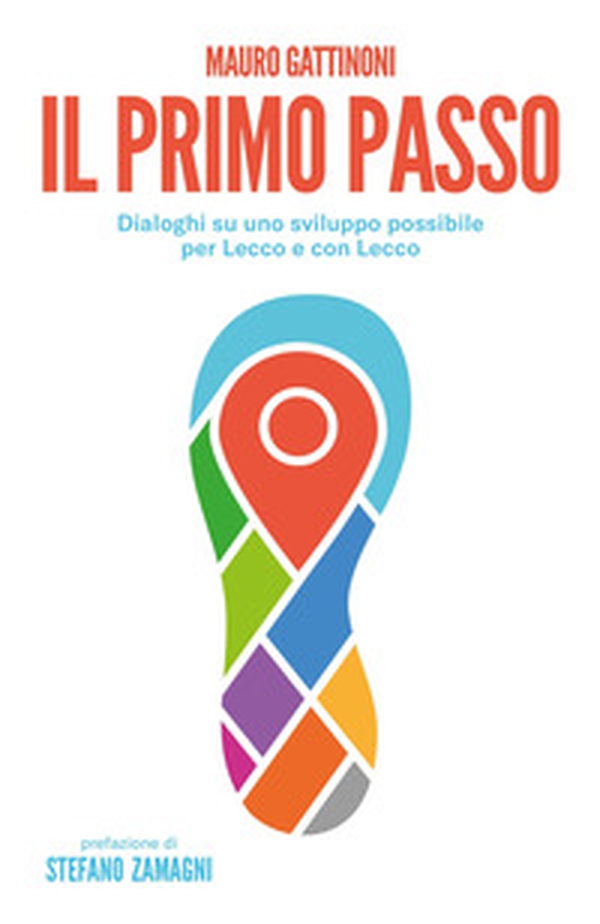 Il primo passo. Dialoghi su uno sviluppo possibile per Lecco e con Lecco - Librerie.coop Il primo passo. Dialoghi su uno sviluppo possibile per Lecco e con Lecco - Librerie.coop
