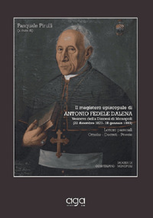Il magistero episcopale di Antonio Fedele Dalena. Vescovo della Diocesi di Monopoli (22 dicembre 1871- 13 gennaio 1883). Lettere pastorali Omelie. Decreti. Poesie - Librerie.coop Il magistero episcopale di Antonio Fedele Dalena. Vescovo della Diocesi di Monopoli (22 dicembre 1871- 13 gennaio 1883). Lettere pastorali Omelie. Decreti. Poesie - Librerie.coop