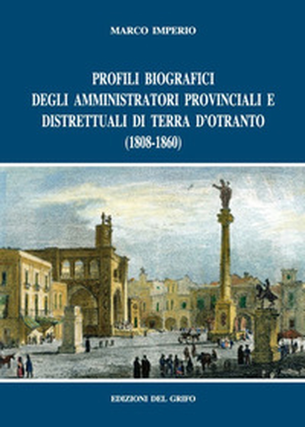 Profili biografici degli amministratori provinciali e distrettuali di Terra d'Otranto (1808-1860) - Librerie.coop Profili biografici degli amministratori provinciali e distrettuali di Terra d'Otranto (1808-1860) - Librerie.coop