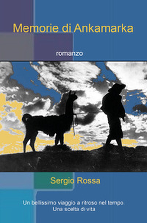 Memorie di Ankamarka. Un bellissimo viaggio a ritroso nel tempo. Una scelta di vita - Librerie.coop Memorie di Ankamarka. Un bellissimo viaggio a ritroso nel tempo. Una scelta di vita - Librerie.coop