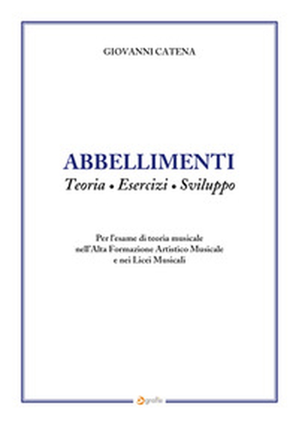 Abbellimenti. Teoria, esercizi, sviluppo. Per l'esame di teoria musicale nell'Alta Formazione Artistico Musicale e nei Licei Musicali - Librerie.coop Abbellimenti. Teoria, esercizi, sviluppo. Per l'esame di teoria musicale nell'Alta Formazione Artistico Musicale e nei Licei Musicali - Librerie.coop