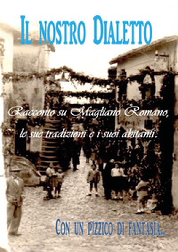 Il nostro dialetto. Racconto su Magliano Romano, le sue tradizioni e i suoi abitanti - Librerie.coop Il nostro dialetto. Racconto su Magliano Romano, le sue tradizioni e i suoi abitanti - Librerie.coop