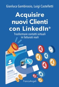 Acquisire nuovi clienti con LinkedIn®. Trasformare contatti virtuali in fatturati reali - Librerie.coop