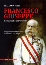 Francesco Giuseppe. Una dinastia al tramonto. I soggiorni dell'Imperatore in Trentino-Alto Adige - Librerie.coop