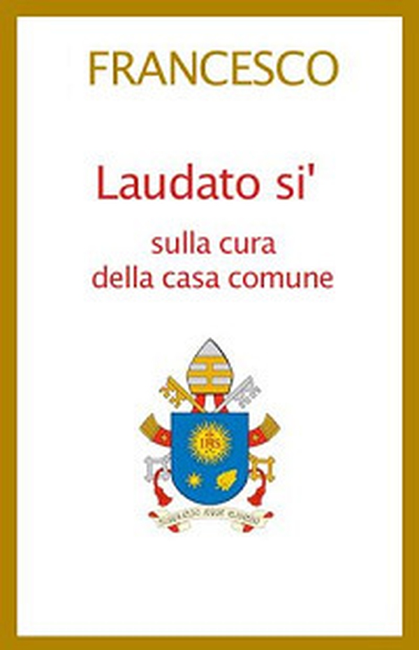 Laudato si'. Lettera enciclica sulla cura della casa comune - Librerie.coop Laudato si'. Lettera enciclica sulla cura della casa comune - Librerie.coop