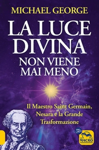 La luce divina non viene mai meno. Il maestro Saint Germain, Nesara e la grande trasformazione - Librerie.coop