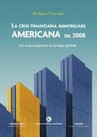 La crisi finanziaria immobiliare americana del 2008. Dai mutui subprime al contagio globale - Librerie.coop