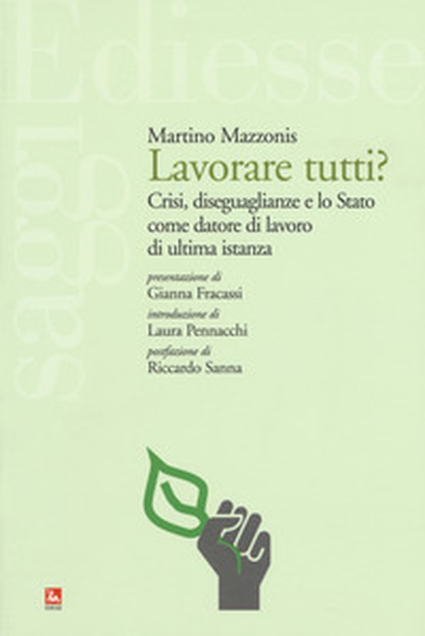Lavorare tutti? Crisi, diseguaglianze e lo Stato come datore di lavoro di ultima istanza - Librerie.coop Lavorare tutti? Crisi, diseguaglianze e lo Stato come datore di lavoro di ultima istanza - Librerie.coop
