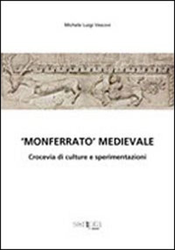 «Monferrato medioevale». Crocevia di culture e sperimentazioni - Librerie.coop «Monferrato medioevale». Crocevia di culture e sperimentazioni - Librerie.coop