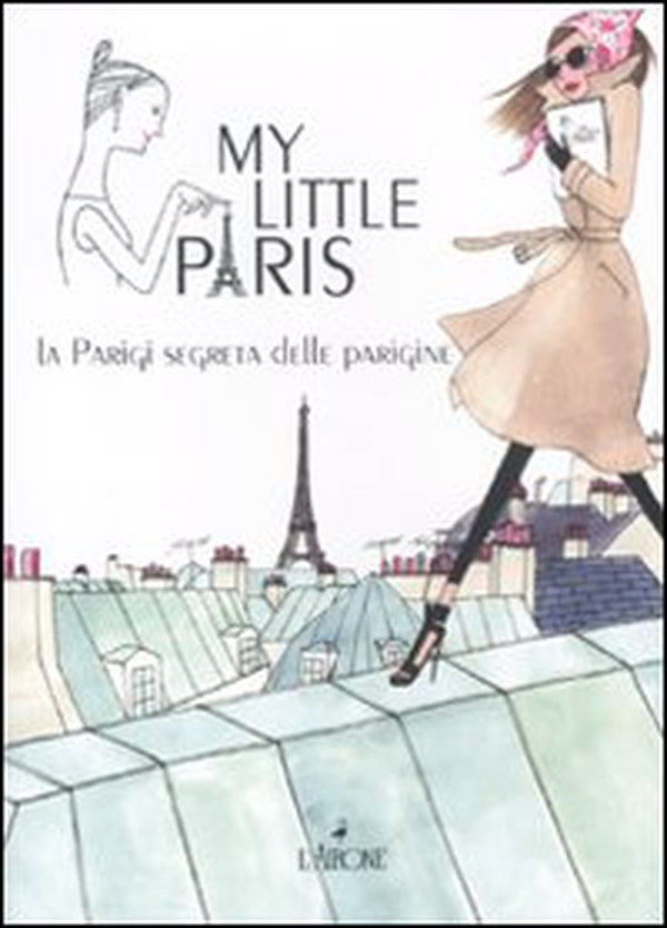 My little Paris. La Parigi segreta delle parigine - Librerie.coop My little Paris. La Parigi segreta delle parigine - Librerie.coop