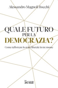 Quale futuro per la democrazia? Come rafforzare lo stato liberale in tre mosse - Librerie.coop